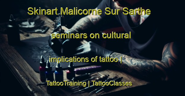 Skinart Malicorne Sur Sarthe seminars on cultural implications of tattoo | TattooTraining | TattooClasses | SkinartTraining-France